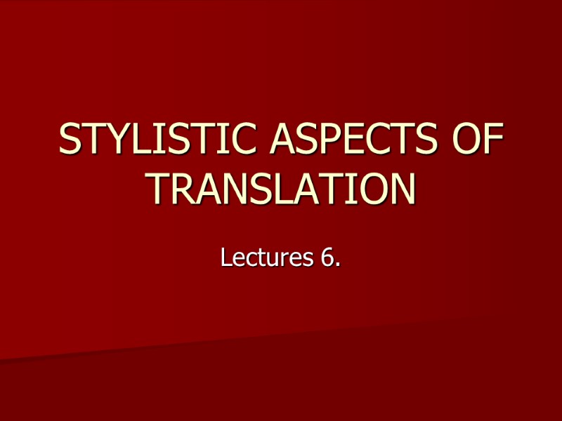 STYLISTIC ASPECTS OF TRANSLATION Lectures 6.